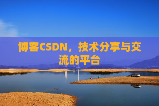 博客CSDN，技术分享与交流的平台